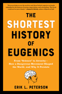 The Shortest History of Eugenics: From Science to Atrocity - How a Dangerous Movement Shaped the World, and Why It Persists