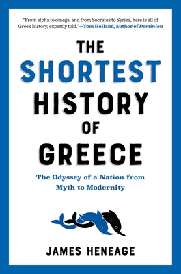 The Shortest History of Greece: The Odyssey of a Nation from Myth to Modernity - Heneage, James