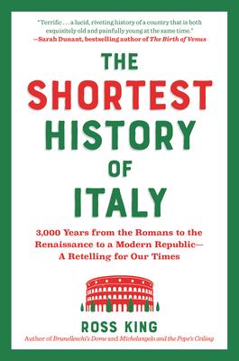 The Shortest History of Italy: 3,000 Years from the Romans to the Renaissance to a Modern Republic - A Retelling for Our Times - King, Ross