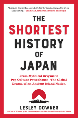 The Shortest History of Japan: From Mythical Origins to Pop Culture Powerhouse - The Global Drama of an Ancient Island Nation - Downer, Lesley