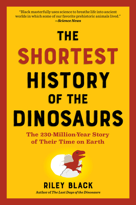 The Shortest History of the Dinosaurs: The 230-Million-Year Story of Their Time on Earth - Black, Riley