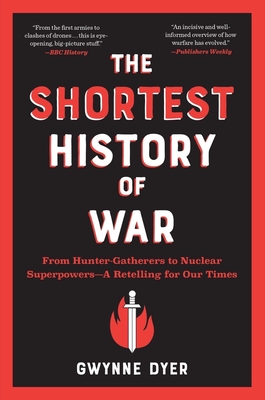The Shortest History of War: From Hunter-Gatherers to Nuclear Superpowers - A Retelling for Our Times - Dyer, Gwynne
