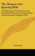 The Shotgun And Sporting Rifle: And The Dogs, Ponies, Ferrets, Etc., Used With Them In The Various Kinds Of Shooting And Trapping (1859) - Stonehenge