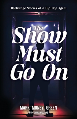 The Show Must Go On: Backstage Stories of a Hip-Hop Agent - Green, Mark