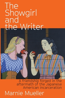 The Showgirl and the Writer: A friendship forged in the aftermath of the Japanese American Incarceration - Mueller, Marnie, and Shimomura, Roger, and Silverman, Helene (Cover design by)