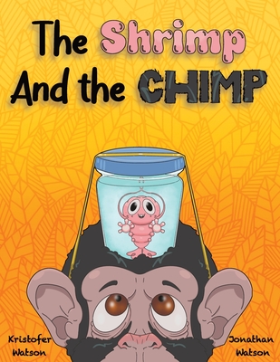 The Shrimp and the Chimp - Watson, Kristofer, and Watson, Jonathan (Illustrator)