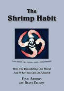 The Shrimp Habit: Why It Is Devastating Our World and What You Can Do about It - Four Arrows, and Ellison, Brian