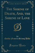 The Shrine of Death, And, the Shrine of Love (Classic Reprint)