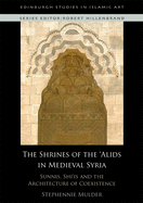The Shrines of the 'Alids in Medieval Syria: Sunnis, Shi'is and the Architecture of Coexistence