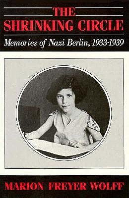 The Shrinking Circle: Memories of Nazi Berlin, 1933-1939 - Wolff, Marion Freyer