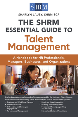 The Shrm Essential Guide to Talent Management: A Handbook for HR Professionals, Managers, Businesses, and Organizations - Lauby, Sharlyn