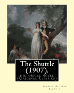 The Shuttle (1907). by: Frances Hodgson Burnett.: Historical Novel (Original Classics)