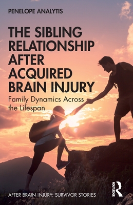 The Sibling Relationship After Acquired Brain Injury: Family Dynamics Across the Lifespan - Analytis, Penelope