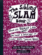 The Sibling Slam Book: What It's Really Like to Have a Brother or Sister with Special Needs
