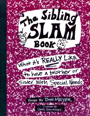 The Sibling Slam Book: What It's Really Like to Have a Brother or Sister with Special Needs - Meyer, Don (Editor), and Gallagher, David (Foreword by)