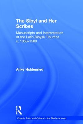 The Sibyl and Her Scribes: Manuscripts and Interpretation of the Latin Sibylla Tiburtina c. 1050-1500 - Holdenried, Anke