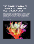 The Sibylline Oracles Translated from the Best Greek Copies: And Compar'd with the Sacred Prophesies, Especially with Daniel and the Revelations, and with So Much History as Plainly Shews, That Many of the Sibyls Predictions Are Exactly Fulfill'd. with an