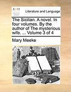 The Sicilian. a Novel. in Four Volumes. by the Author of the Mysterious Wife. ... Volume 1 of 4