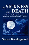 The Sickness Unto Death: A Christian Psychological Exposition of Edification & Awakening by Anti-Climacus