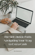 The Side Hustle Path: Navigating Your Way to Extra Cash