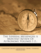 The Sidereal Messenger: A Monthly Review of Astronomy, Volumes 1-2