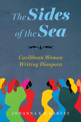 The Sides of the Sea: Caribbean Women Writing Diaspora - Garvey, Johanna X K