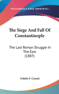 The Siege And Fall Of Constantinople: The Last Roman Struggle In The East (1887)