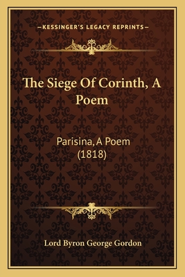 The Siege Of Corinth, A Poem: Parisina, A Poem (1818) - Gordon, Lord Byron George