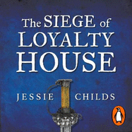 The Siege of Loyalty House: A new history of the English Civil War
