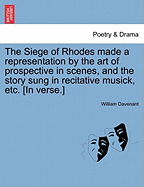 The Siege of Rhodes Made a Representation by the Art of Prospective in Scenes, and the Story Sung in Recitative Musick, Etc. [In Verse.]