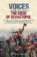 The Siege of Sevastopol 1854 - 1855: The War in the Crimea - Told Through Newspaper Reports, Official Documents and the Accounts of Those Who Were There