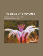 The Siege of Syracuse: A Poetical Drama in Five Acts