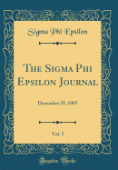 The SIGMA Phi Epsilon Journal, Vol. 5: December 25, 1907 (Classic Reprint)
