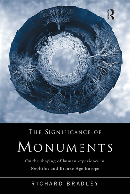 The Significance of Monuments: On the Shaping of Human Experience in Neolithic and Bronze Age Europe - Bradley, Richard, Mr.
