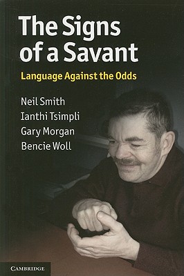The Signs of a Savant: Language Against the Odds - Smith, Neil, and Tsimpli, Ianthi, and Morgan, Gary
