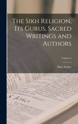 The Sikh Religion, Its Gurus, Sacred Writings and Authors; Volume 4 - Macauliffe, Max Arthur 1842-1913