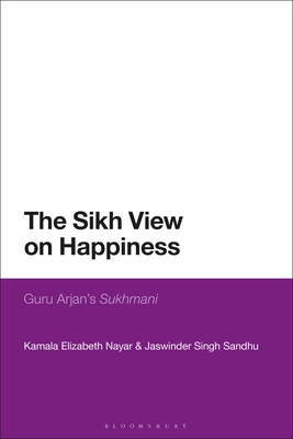 The Sikh View on Happiness: Guru Arjan's Sukhmani - Nayar, Kamala Elizabeth, and Sandhu, Jaswinder Singh