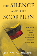The Silence and the Scorpion: The Coup Against Chavez and the Making of Modern Venezuela - Nelson, Brian A
