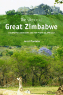 The Silence of Great Zimbabwe: Contested Landscapes and the Power of Heritage