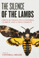 The Silence of the Lambs: Critical Essays on a Cannibal, Clarice, and a Nice Chianti