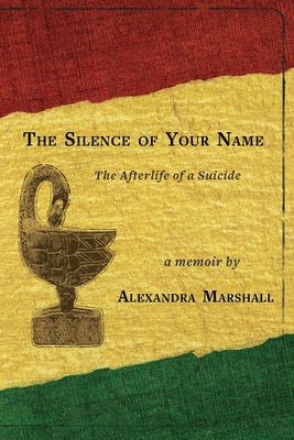 The Silence of Your Name: The Afterlife of a Suicide - Marshall, Alexandra