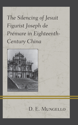 The Silencing of Jesuit Figurist Joseph de Prmare in Eighteenth-Century China - Mungello, D E