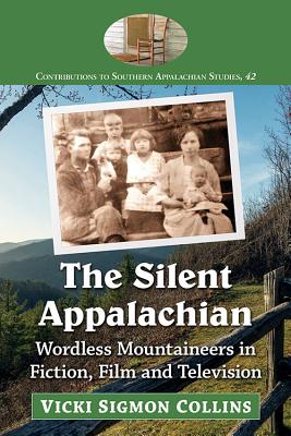 The Silent Appalachian: Wordless Mountaineers in Fiction, Film and Television - Collins, Vicki Sigmon