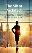 The Silent Architect: A Journey of Vision, Resilience, and Legacy