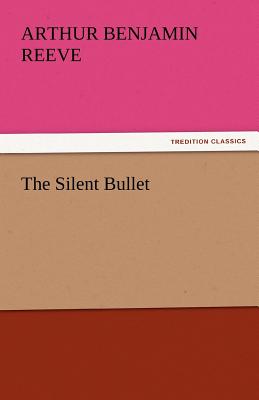 The Silent Bullet - Reeve, Arthur Benjamin