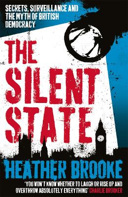 The Silent State: Secrets, Surveillance and the Myth of British Democracy - Brooke, Heather