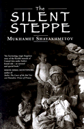 The Silent Steppe: The Story of a Kazakh Nomad Under Stalin - Shayakhmetov, Mukhamet, and Gardner, Anthony (Editor), and Butler, Jan (Translated by)