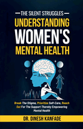 The Silent Struggles: Understanding Women's Mental Health: Break The Stigma, Prioritize Self-Care, Reach Out For The Support Thereby Empowering Mental Health