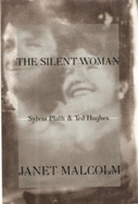 The Silent Woman: Sylvia Plath and Ted Hughes - Malcolm, Janet, Ms.