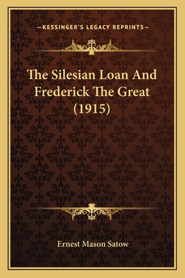 The Silesian Loan and Frederick the Great (1915) - Satow, Ernest Mason
